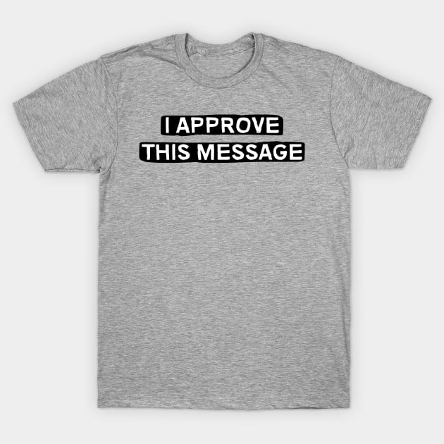 I Approve This Message T-Shirt by brkgnews